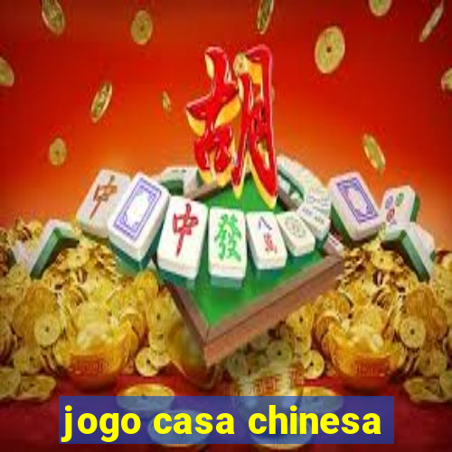 jogo casa chinesa